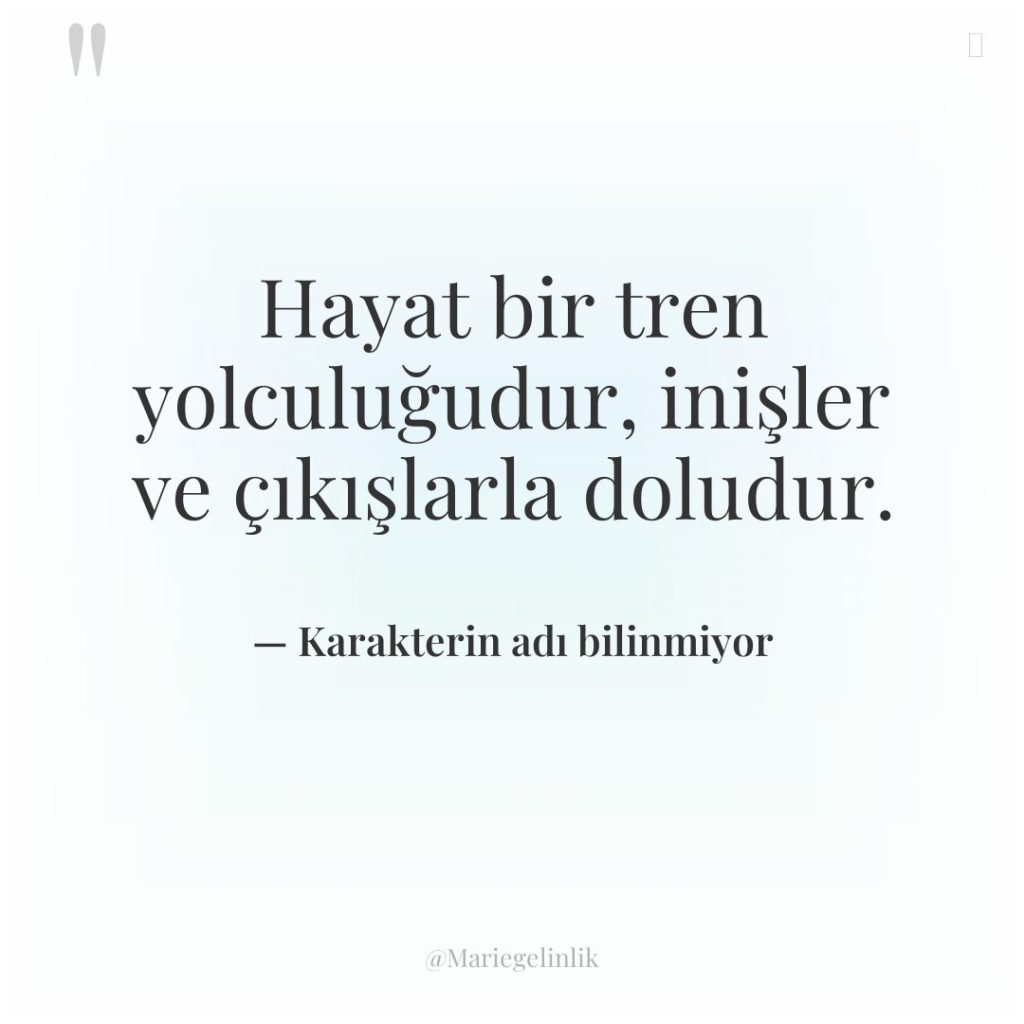 Hayat bir tren yolculuğudur, inişler ve çıkışlarla doludur.