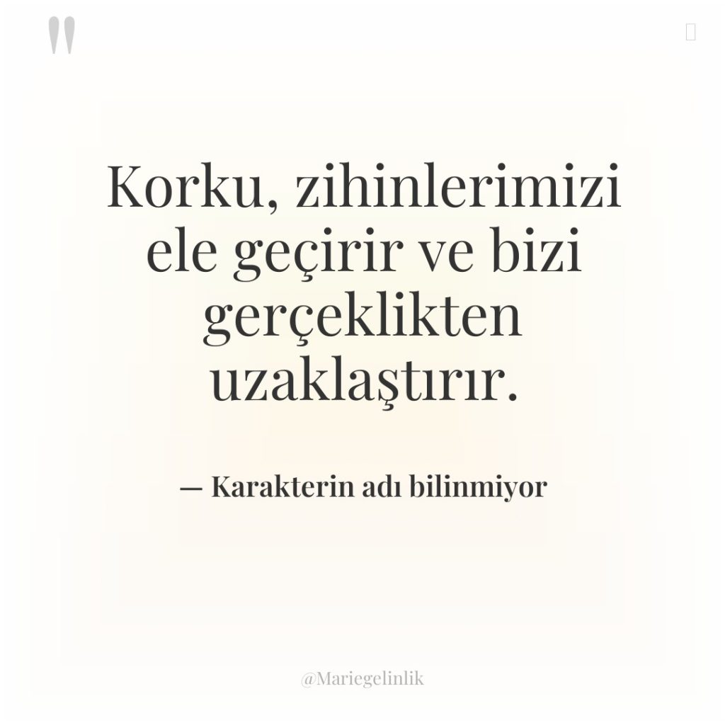 Korku, zihinlerimizi ele geçirir ve bizi gerçeklikten uzaklaştırır.