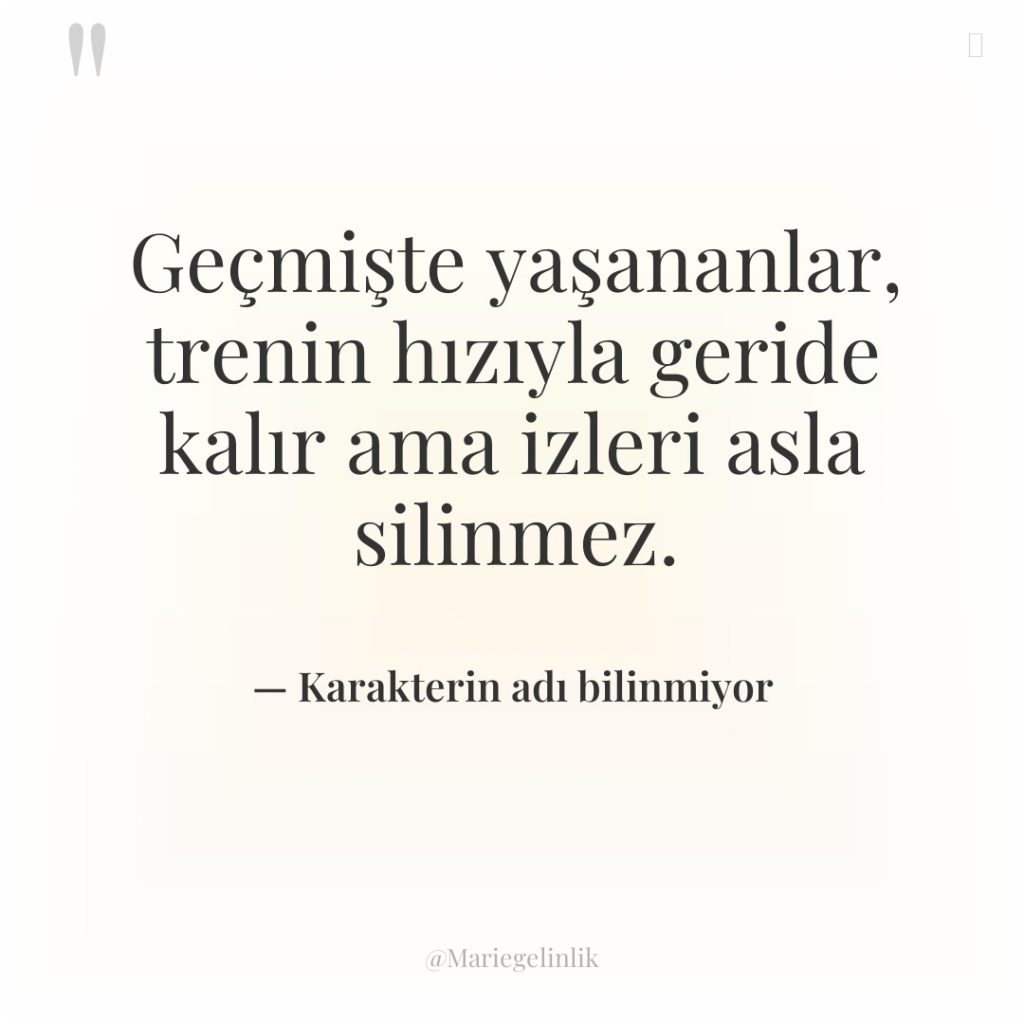 Geçmişte yaşananlar, trenin hızıyla geride kalır ama izleri asla silinmez.