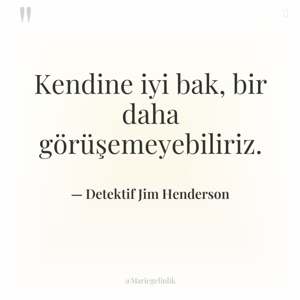 Kendine iyi bak, bir daha görüşemeyebiliriz.