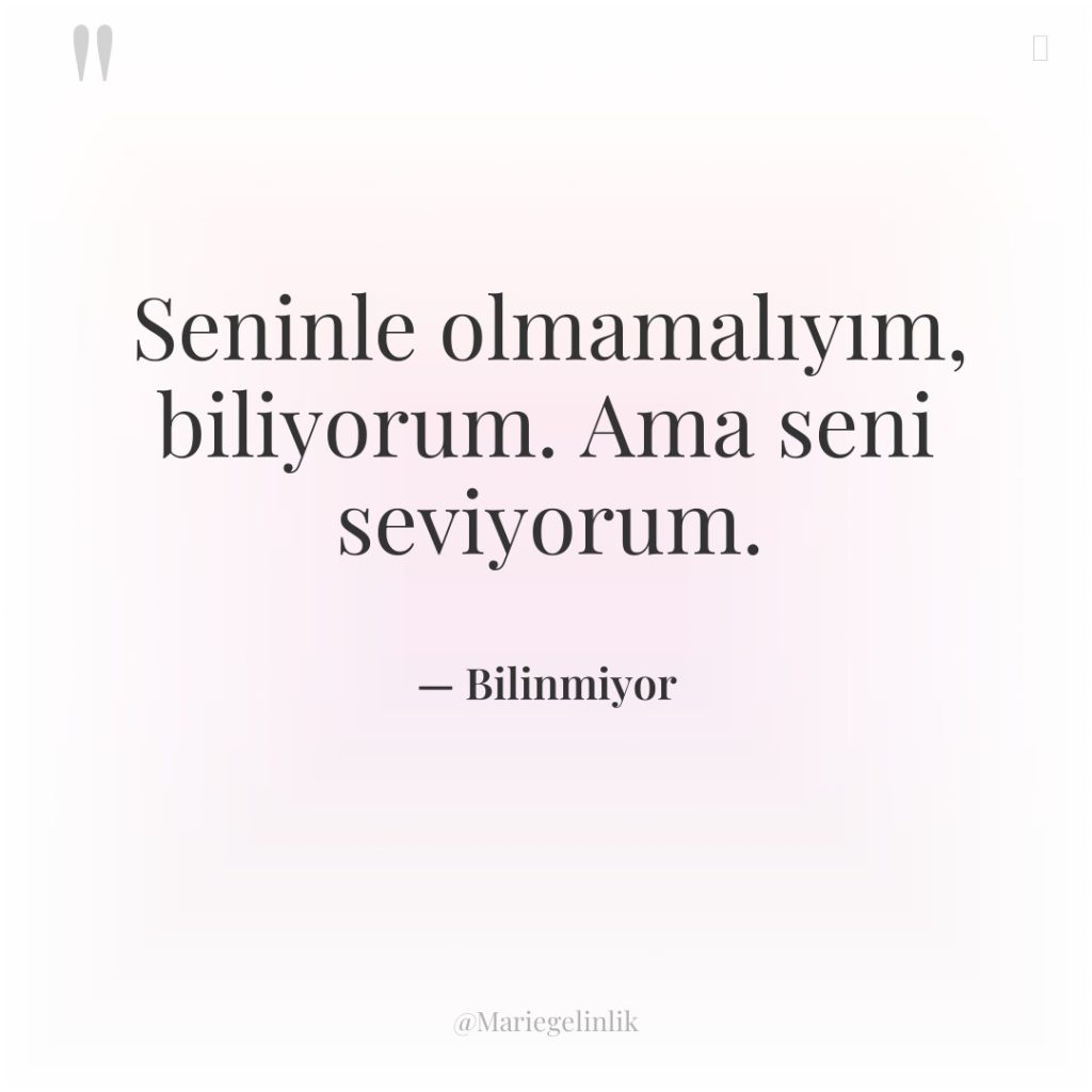 Seninle olmamalıyım, biliyorum. Ama seni seviyorum.