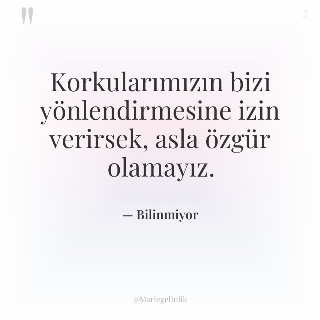 Korkularımızın bizi yönlendirmesine izin verirsek, asla özgür olamayız.