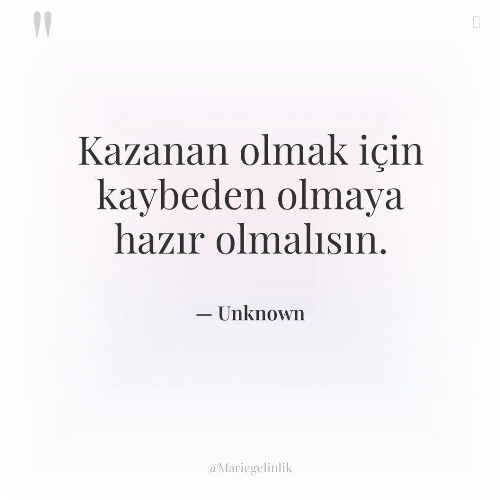 Kazanan olmak için kaybeden olmaya hazır olmalısın.