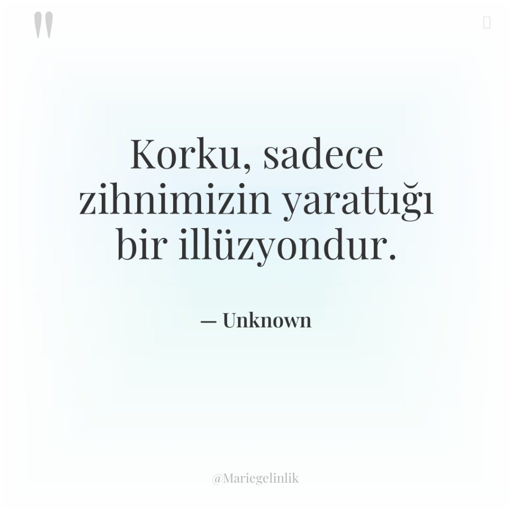 Korku, sadece zihnimizin yarattığı bir illüzyondur.