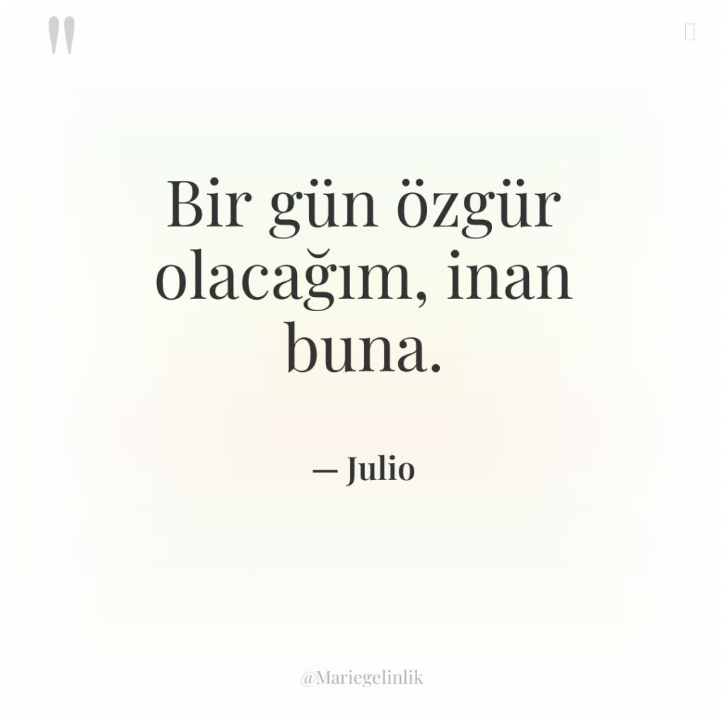 Bir gün özgür olacağım, inan buna.