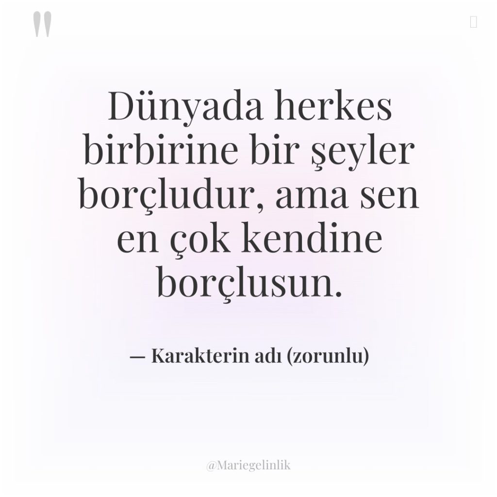 Dünyada herkes birbirine bir şeyler borçludur, ama sen en çok…