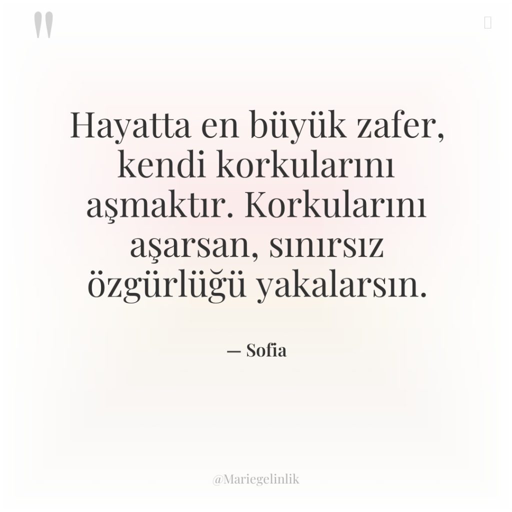 Hayatta en büyük zafer, kendi korkularını aşmaktır. Korkularını aşarsan, sınırsız…