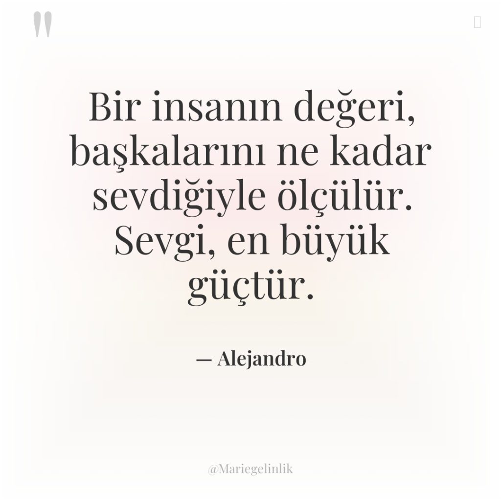 Bir insanın değeri, başkalarını ne kadar sevdiğiyle ölçülür. Sevgi, en…