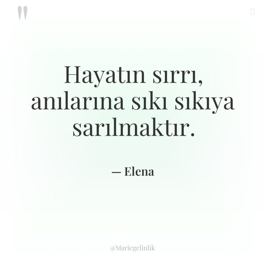 Hayatın sırrı, anılarına sıkı sıkıya sarılmaktır.