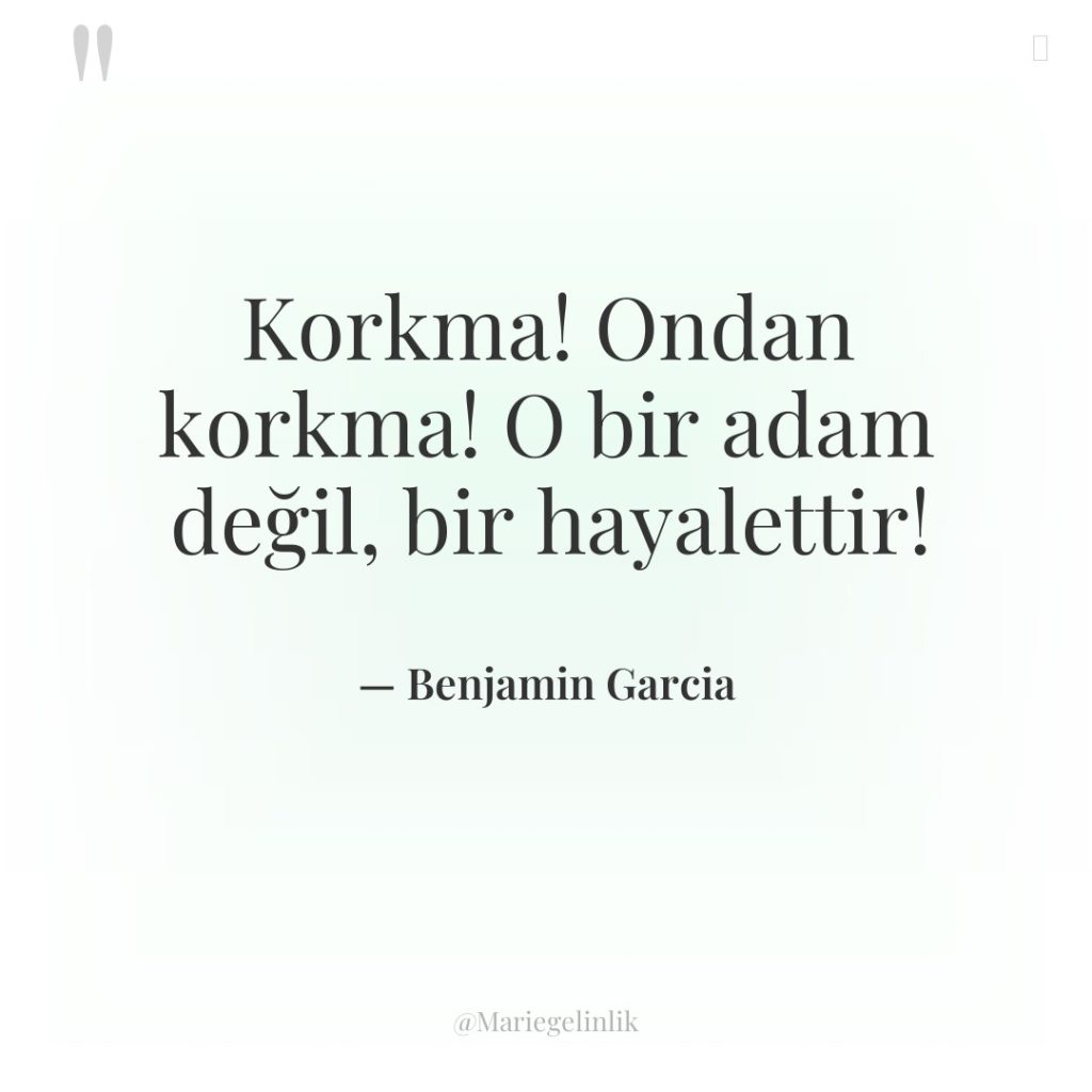 Korkma! Ondan korkma! O bir adam değil, bir hayalettir!