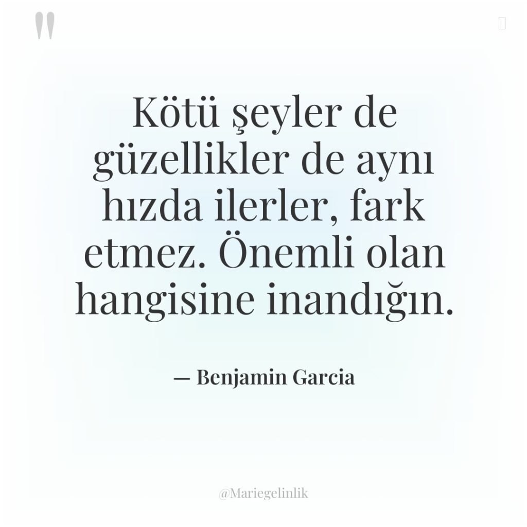 Kötü şeyler de güzellikler de aynı hızda ilerler, fark etmez….