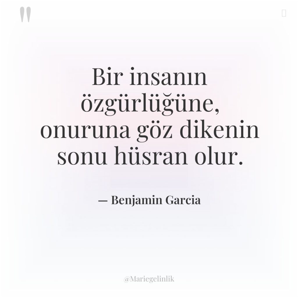 Bir insanın özgürlüğüne, onuruna göz dikenin sonu hüsran olur.