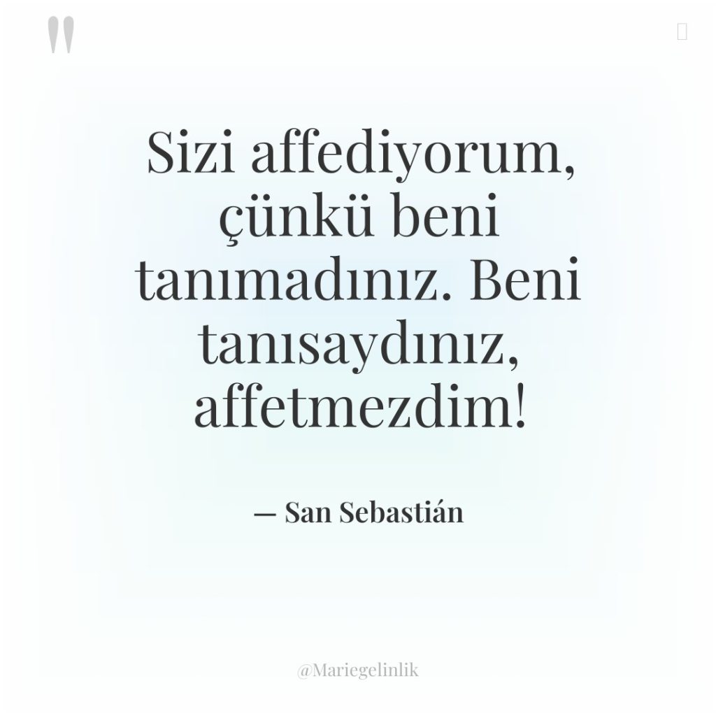 Sizi affediyorum, çünkü beni tanımadınız. Beni tanısaydınız, affetmezdim!