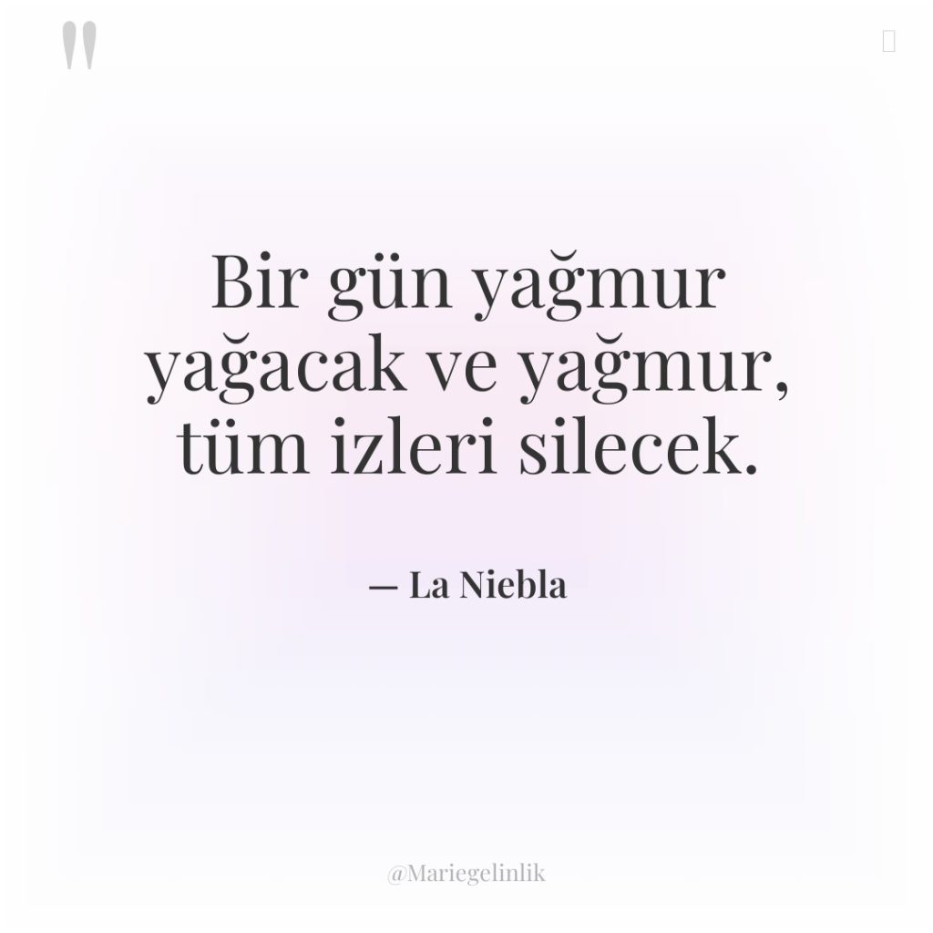 Bir gün yağmur yağacak ve yağmur, tüm izleri silecek.