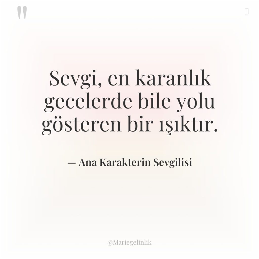 Sevgi, en karanlık gecelerde bile yolu gösteren bir ışıktır.