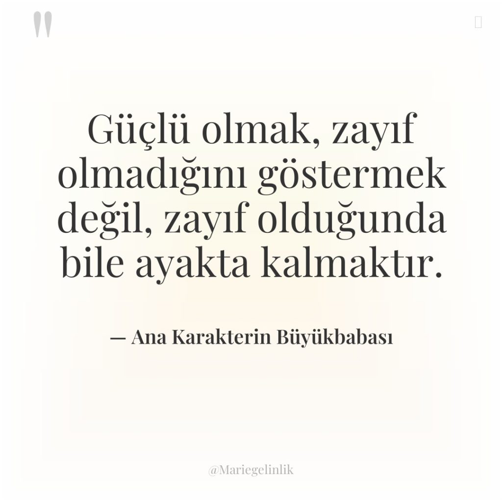 Güçlü olmak, zayıf olmadığını göstermek değil, zayıf olduğunda bile ayakta…