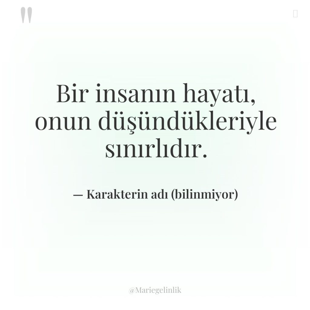 Bir insanın hayatı, onun düşündükleriyle sınırlıdır.