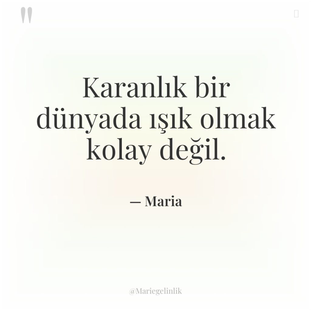 Karanlık bir dünyada ışık olmak kolay değil.