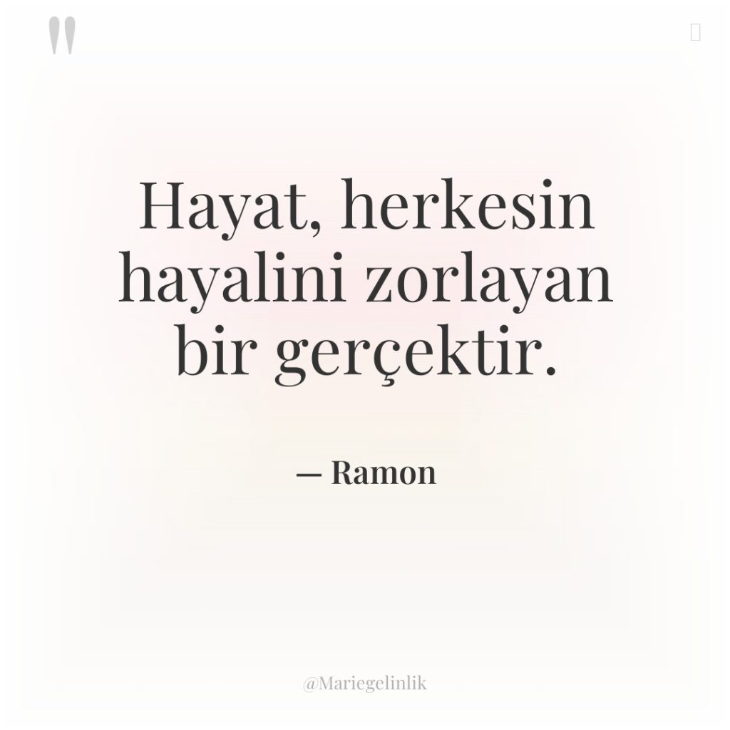 Hayat, herkesin hayalini zorlayan bir gerçektir.
