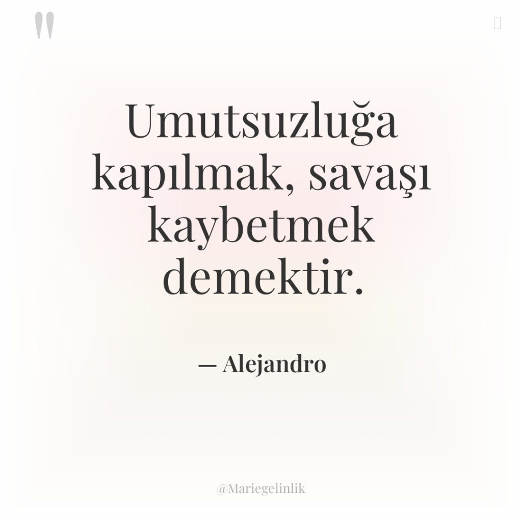 Umutsuzluğa kapılmak, savaşı kaybetmek demektir.