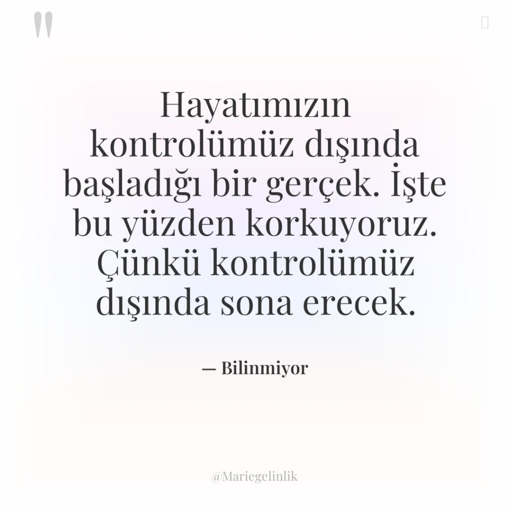 Hayatımızın kontrolümüz dışında başladığı bir gerçek. İşte bu yüzden korkuyoruz….