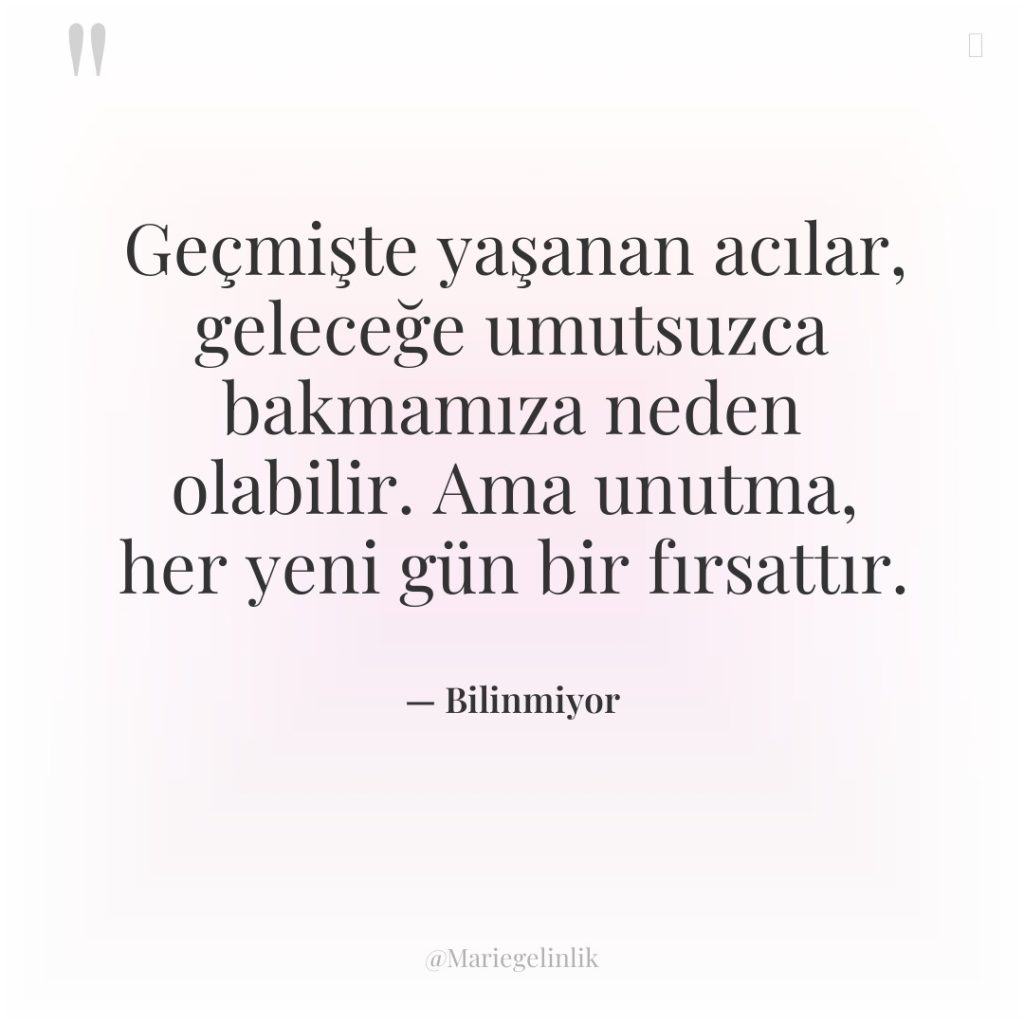 Geçmişte yaşanan acılar, geleceğe umutsuzca bakmamıza neden olabilir. Ama unutma,…