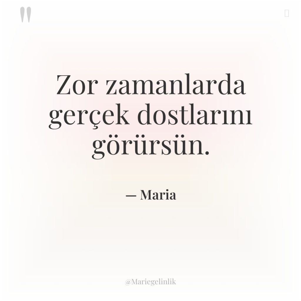 Zor zamanlarda gerçek dostlarını görürsün.