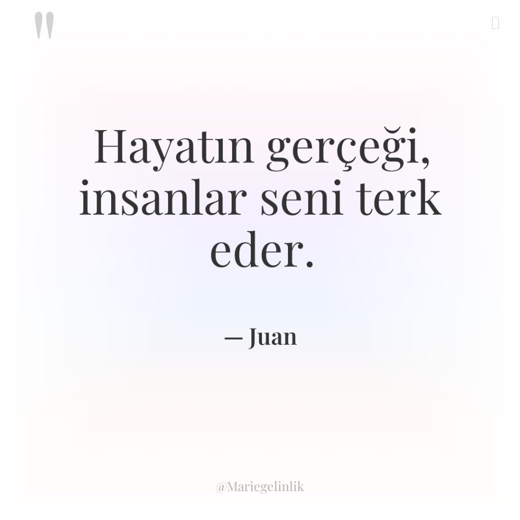 Hayatın gerçeği, insanlar seni terk eder.