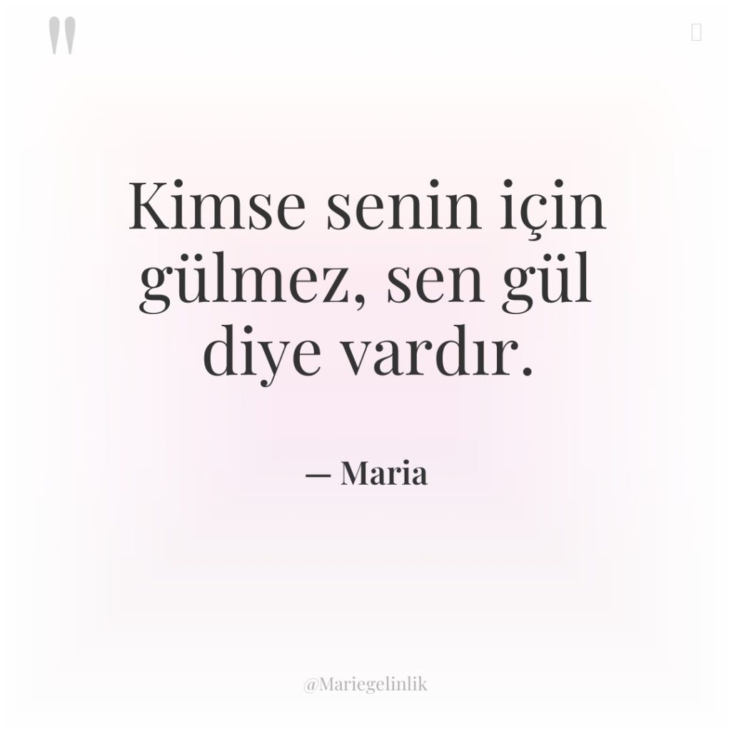 Kimse senin için gülmez, sen gül diye vardır.