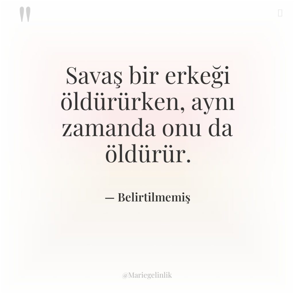 Savaş bir erkeği öldürürken, aynı zamanda onu da öldürür.