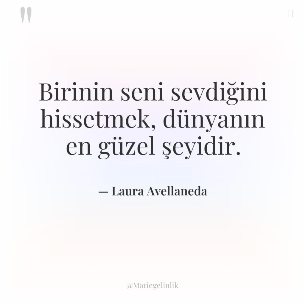 Birinin seni sevdiğini hissetmek, dünyanın en güzel şeyidir.