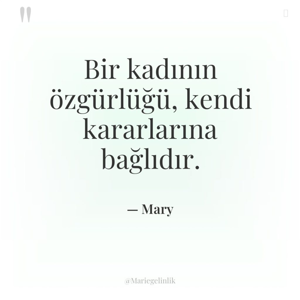 Bir kadının özgürlüğü, kendi kararlarına bağlıdır.