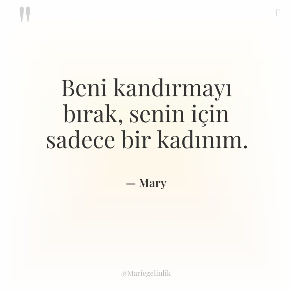 Beni kandırmayı bırak, senin için sadece bir kadınım.