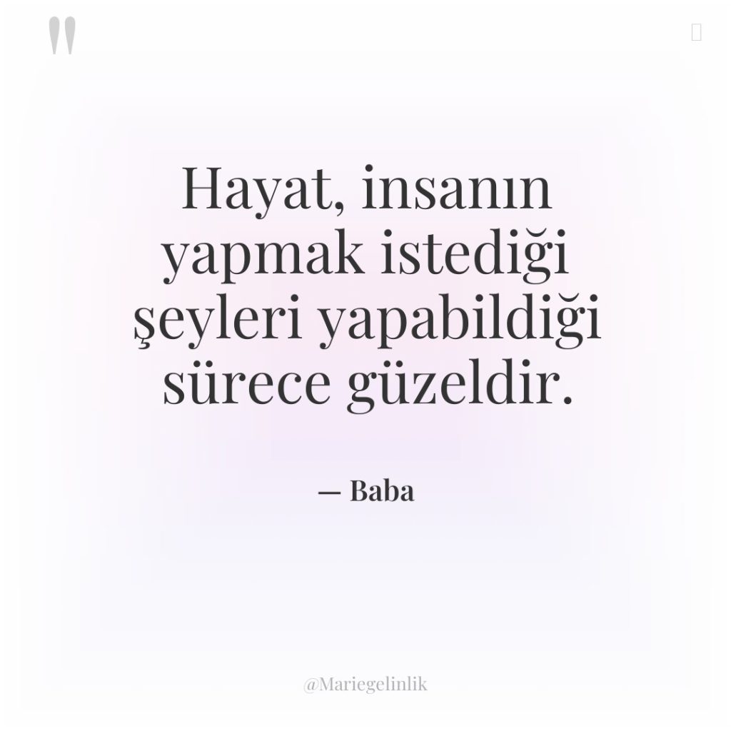 Hayat, insanın yapmak istediği şeyleri yapabildiği sürece güzeldir.