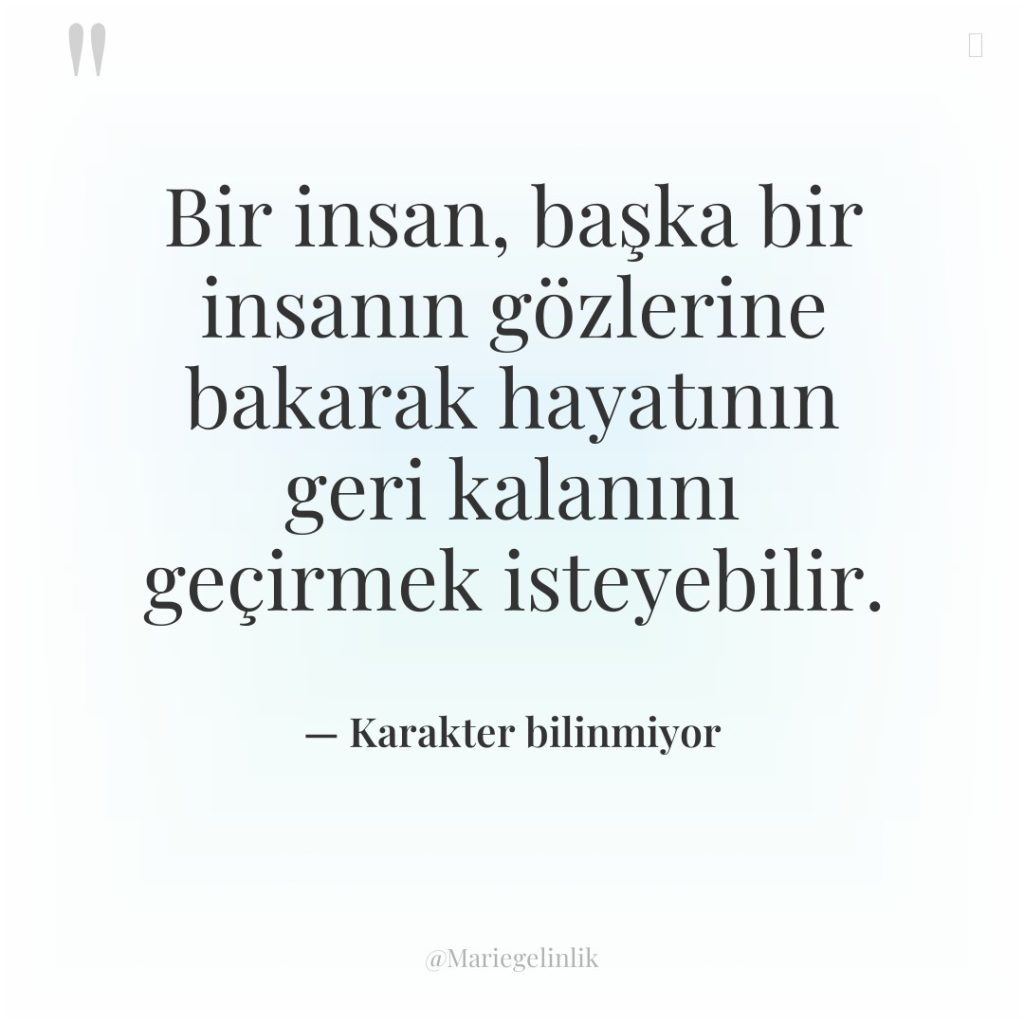 Bir insan, başka bir insanın gözlerine bakarak hayatının geri kalanını…