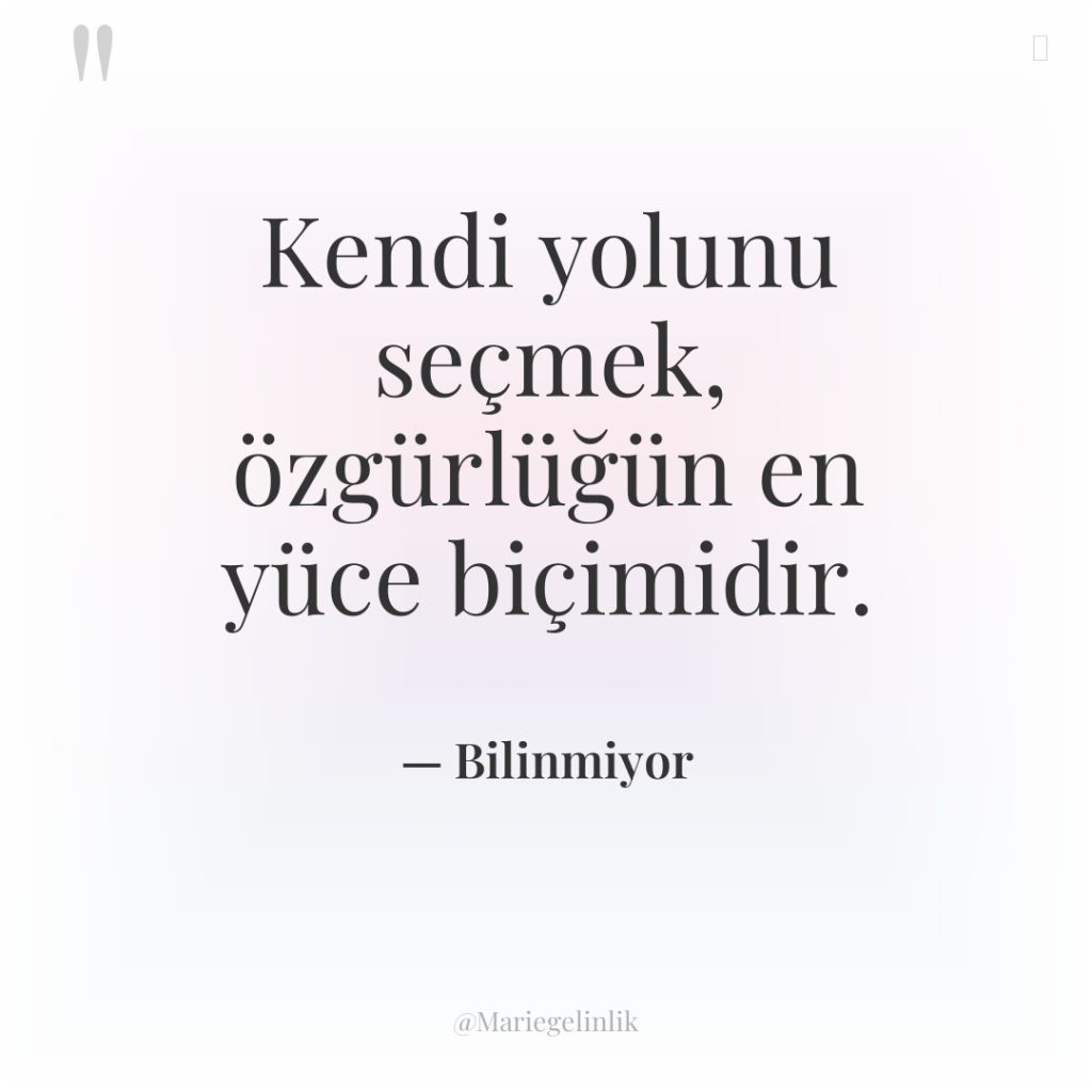 Kendi yolunu seçmek, özgürlüğün en yüce biçimidir.