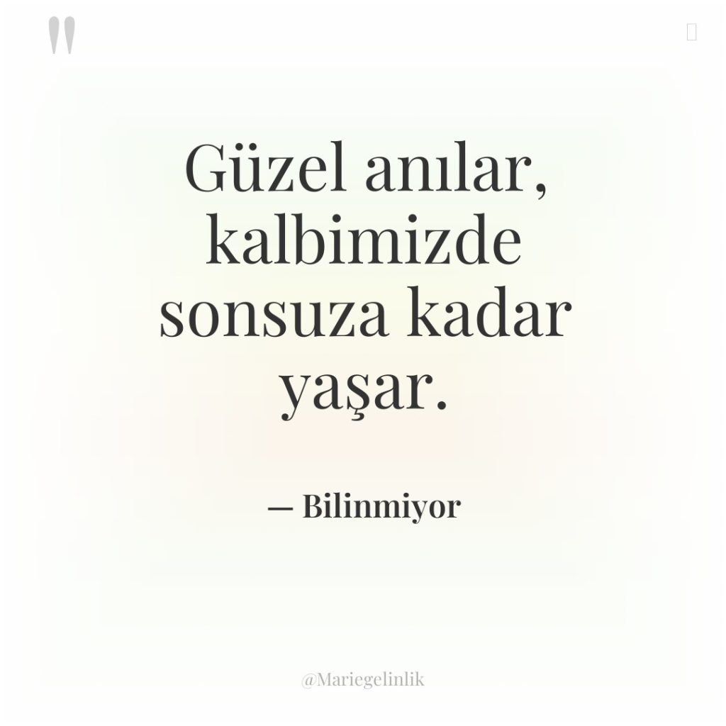 Güzel anılar, kalbimizde sonsuza kadar yaşar.