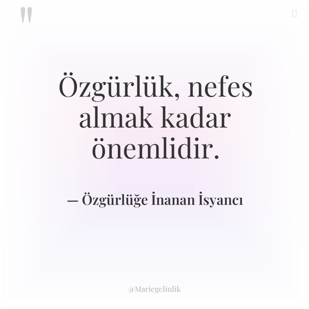 Özgürlük, nefes almak kadar önemlidir.