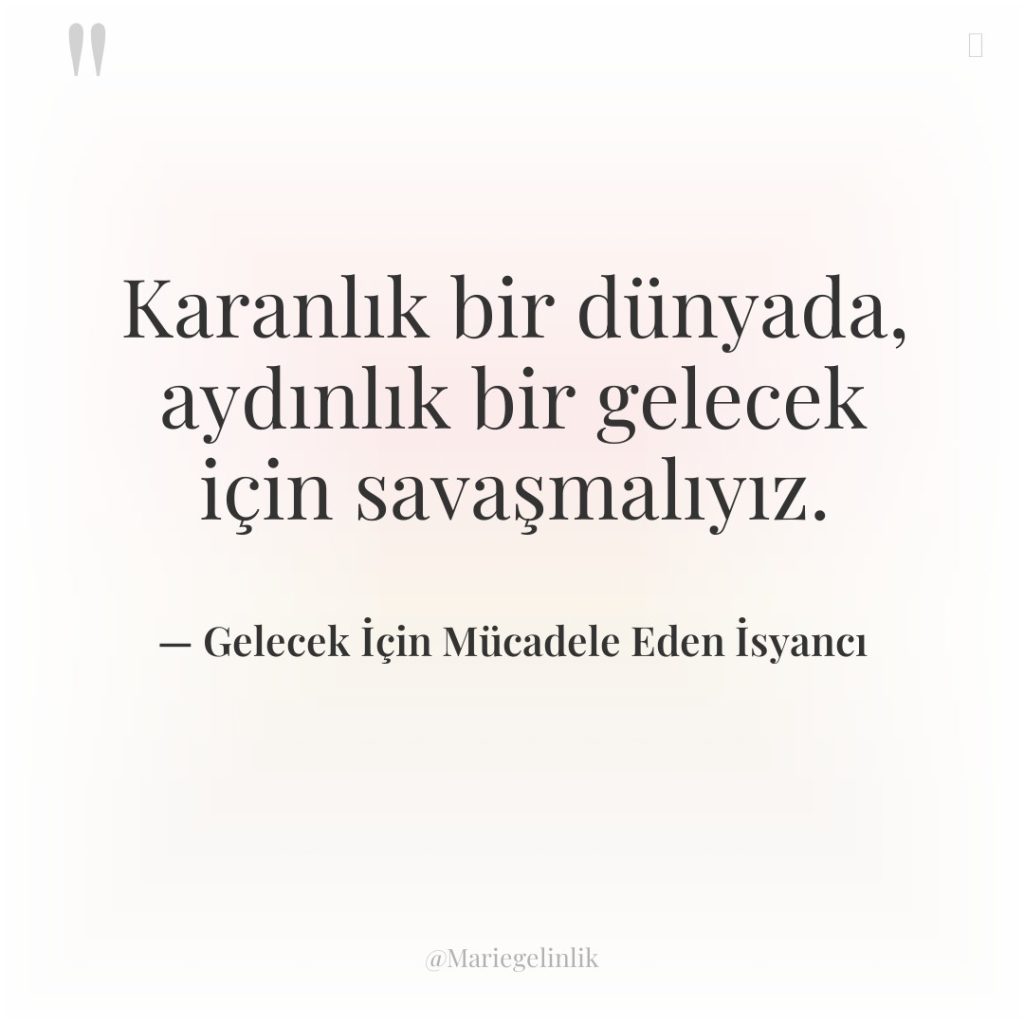 Karanlık bir dünyada, aydınlık bir gelecek için savaşmalıyız.