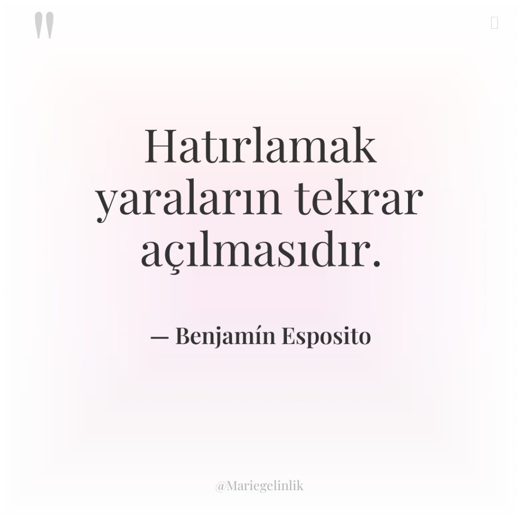 Hatırlamak yaraların tekrar açılmasıdır.