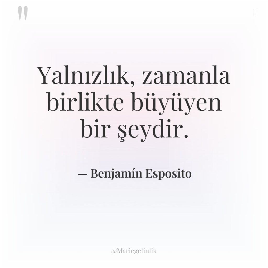 Yalnızlık, zamanla birlikte büyüyen bir şeydir.