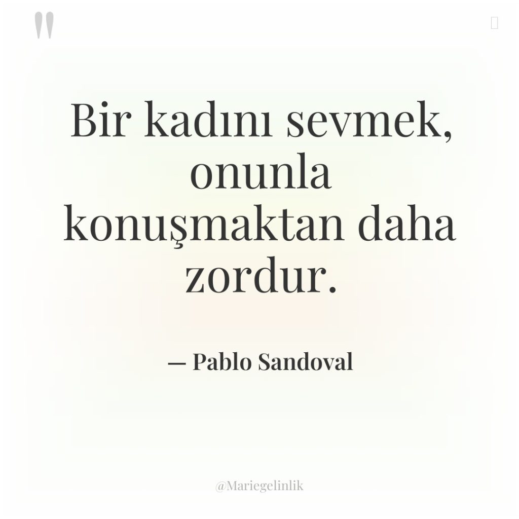 Bir kadını sevmek, onunla konuşmaktan daha zordur.