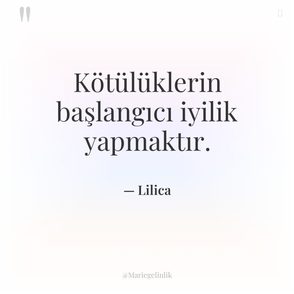 Kötülüklerin başlangıcı iyilik yapmaktır.