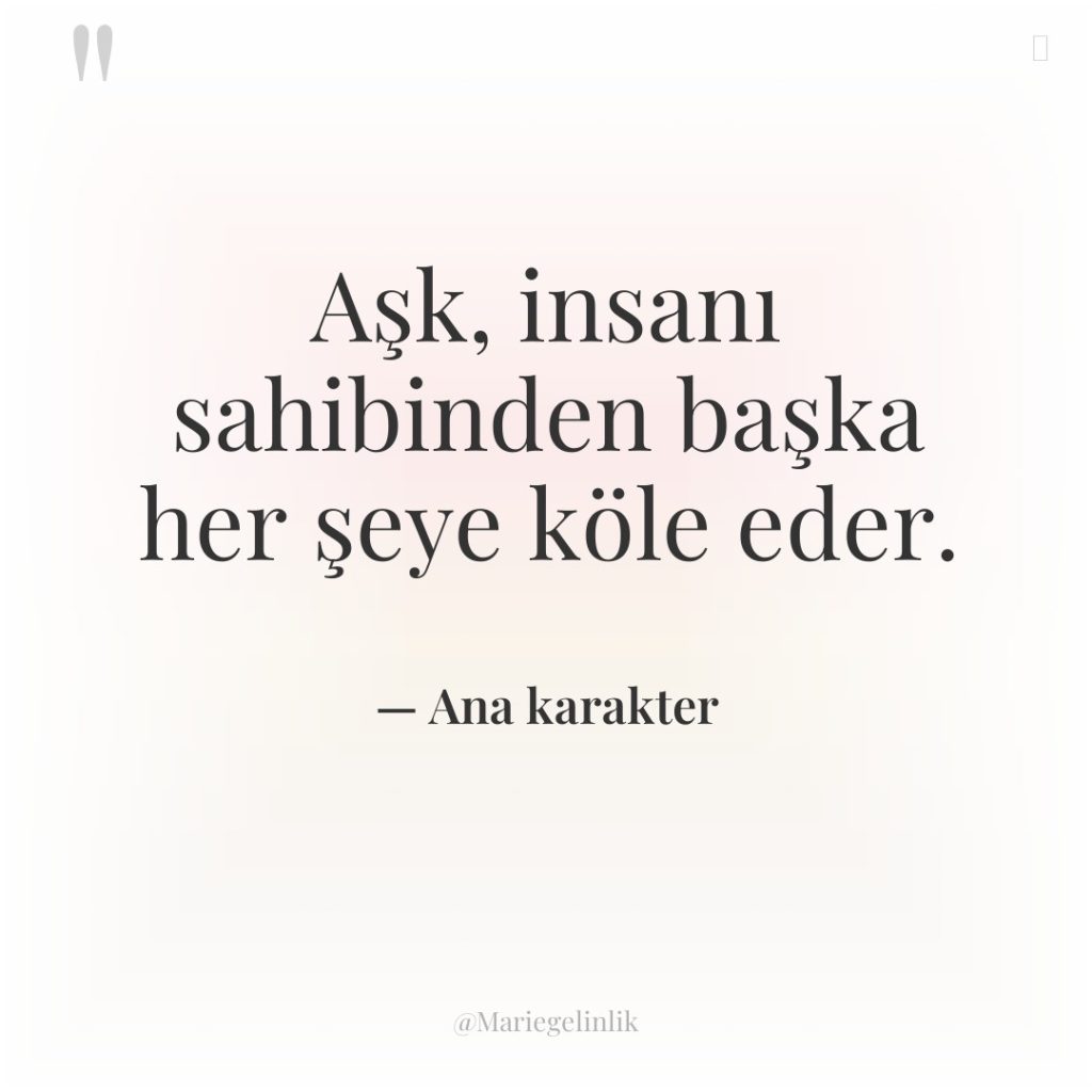 Aşk, insanı sahibinden başka her şeye köle eder.