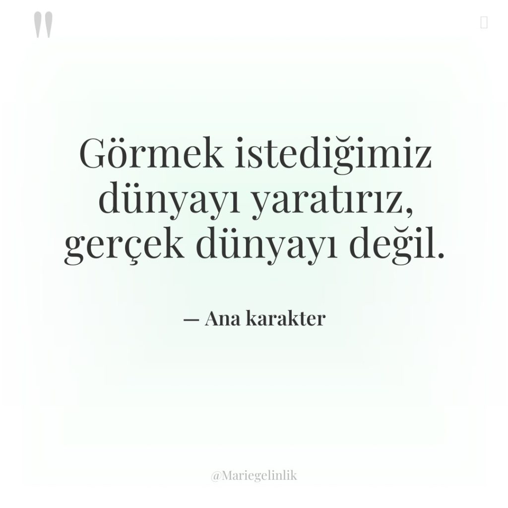 Görmek istediğimiz dünyayı yaratırız, gerçek dünyayı değil.