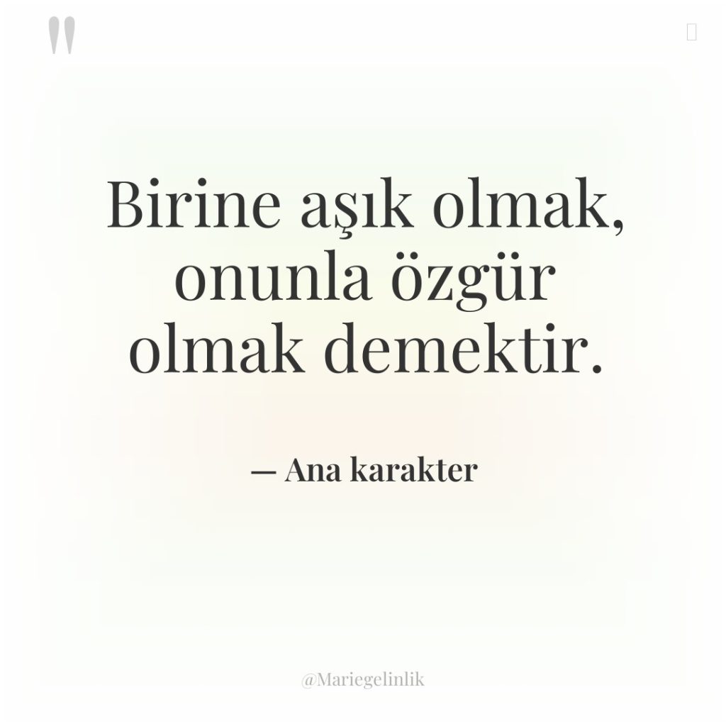 Birine aşık olmak, onunla özgür olmak demektir.