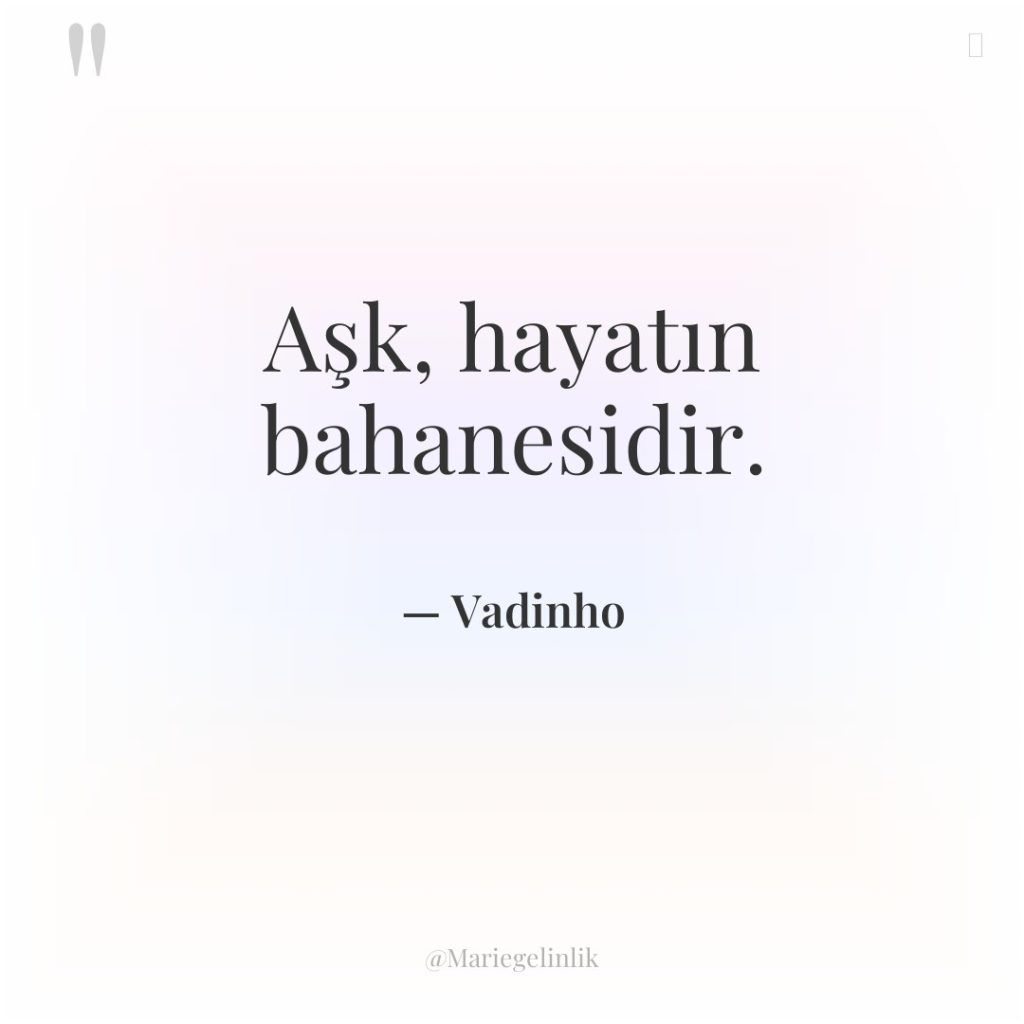Aşk, hayatın bahanesidir.