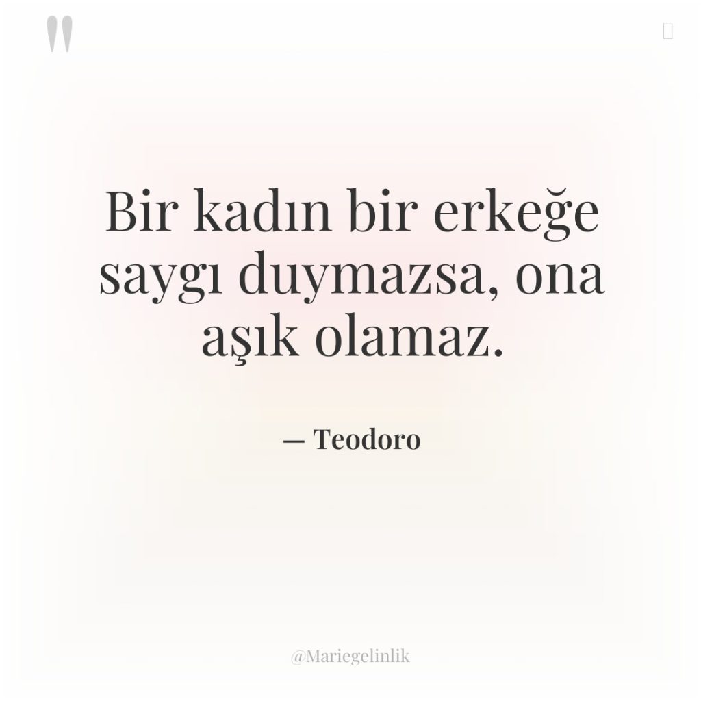 Bir kadın bir erkeğe saygı duymazsa, ona aşık olamaz.