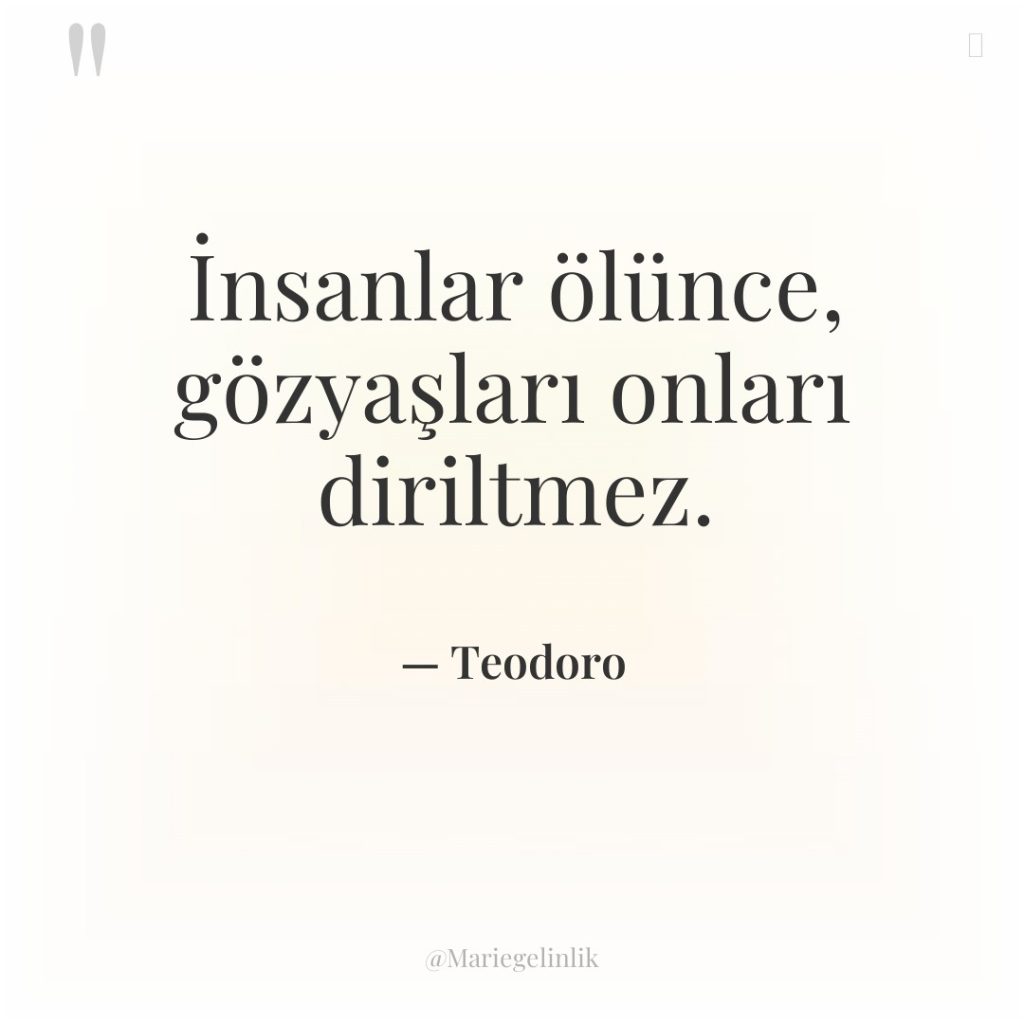 İnsanlar ölünce, gözyaşları onları diriltmez.