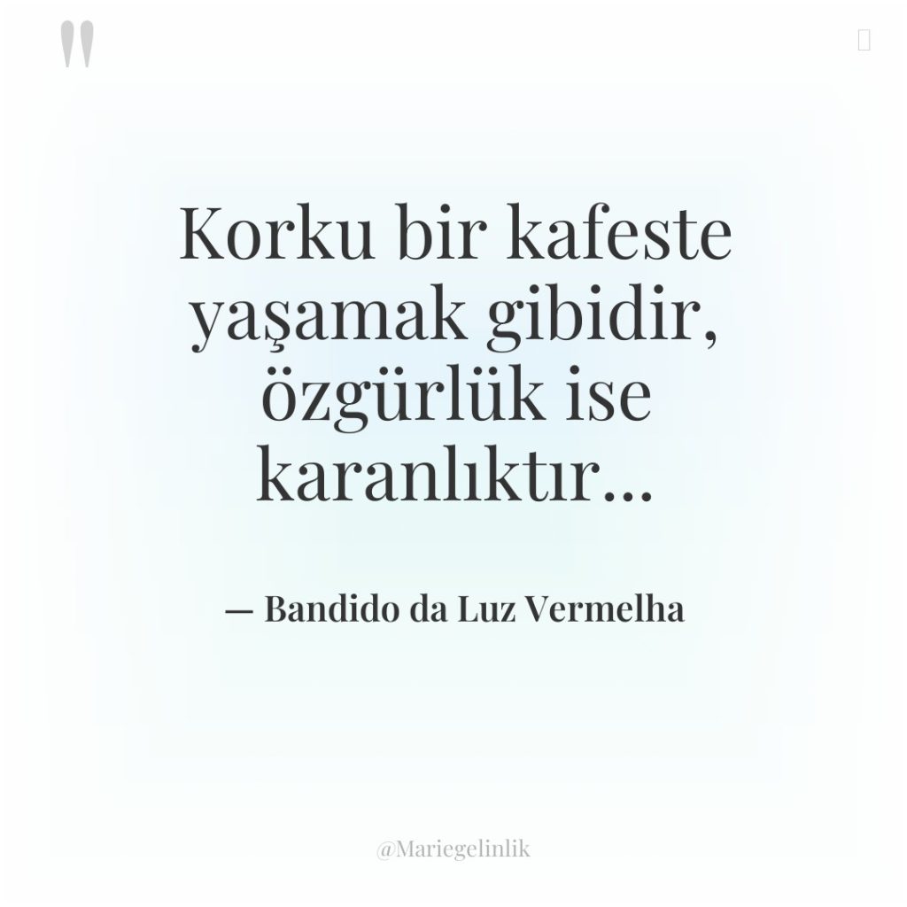 Korku bir kafeste yaşamak gibidir, özgürlük ise karanlıktır…